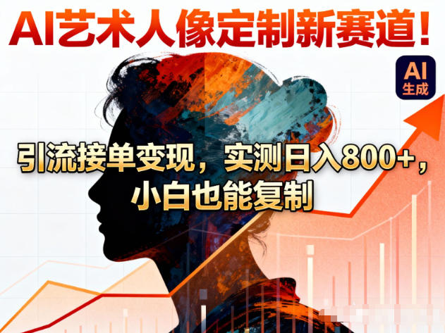 AI艺术人像定制新赛道！引流接单变现，实测日入8张+，小白也能复制-快名资源网