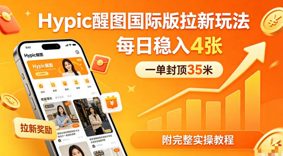 一单封顶35米，实测Hypic醒图国际版拉新玩法，每日稳入4张(附完整实操教程)-快名资源网