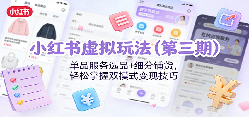 小红书虚拟玩法(第三期)：单品服务选品+细分铺货，轻松掌握双模式变现技巧-快名资源网