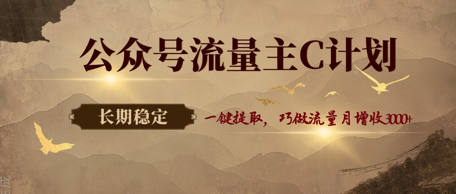 公众号流量主C计划，一键提取，巧做流量月增收3000+-快名资源网