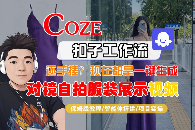 Coze智能体工作流一键生成“对镜自拍服装展示“短视频，全流程保姆级教学-快名资源网