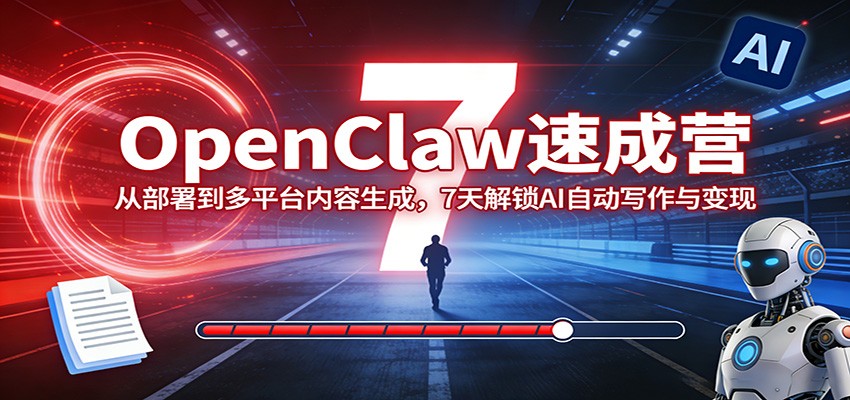 OpenClaw速成营：从部署到多平台内容生成，7天解锁AI自动写作与变现-快名资源网