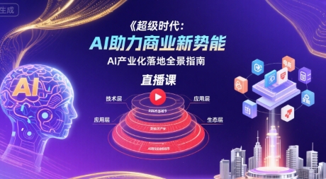超级时代：AI助力商业新势能直播课，AI产业化落地全景指南-快名资源网