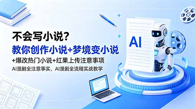 不会写小说？教你创作小说+梦境变小说+爆改热门小说+红果上传注意事项，AI漫剧全流程实战教学-快名资源网