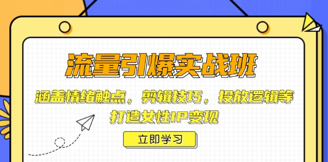流量引爆实战班，涵盖情绪触点，剪辑技巧，投放逻辑等，打造女性IP变现-快名资源网