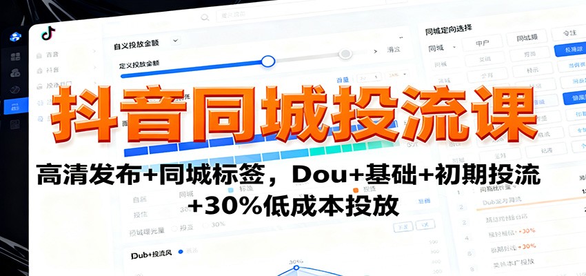 抖音同城投流课：高清发布+同城标签，Dou+基础+初期投流+30%低成本投放-青虫资源网