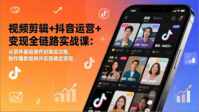 视频剪辑+抖音运营+变现全链路实战课：从软件基础操作到高级功能，制作爆款视频并实现稳定变现-快名资源网