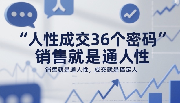 人性成交36个密码，销售就是通人性，成交就是搞定人-快名资源网