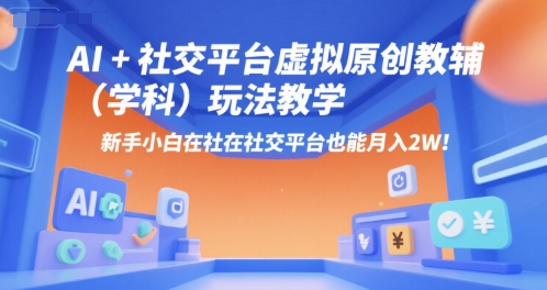 AI+小红书虚拟原创教辅(学科)玩法教学，新手小白在小红书也能月入2W(更新)-快名资源网