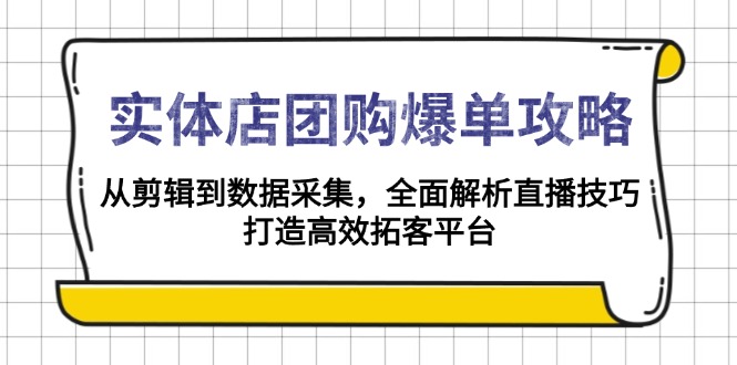 实体店-团购爆单攻略：从剪辑到数据采集，全面解析直播技巧，打造高效...-快名资源网