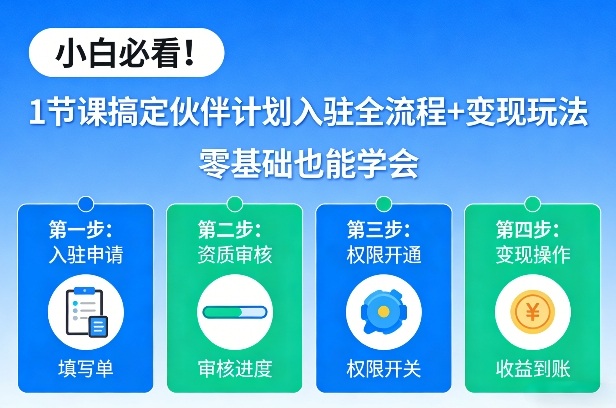 小白必看！1节课搞定伙伴计划入驻全流程+变现玩法，零基础也能学会-快名资源网