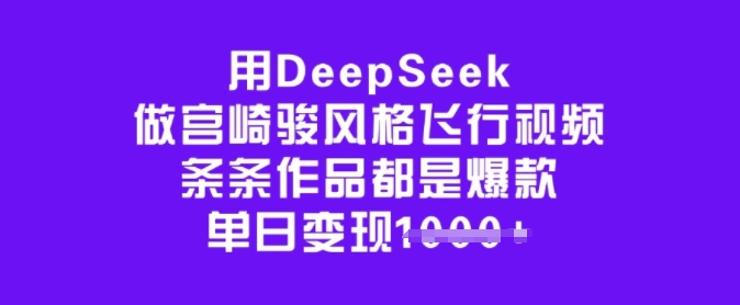 用DeepSeek做宫崎骏风格飞行视频，条条作品都是爆款，单日变现多张-快名资源网