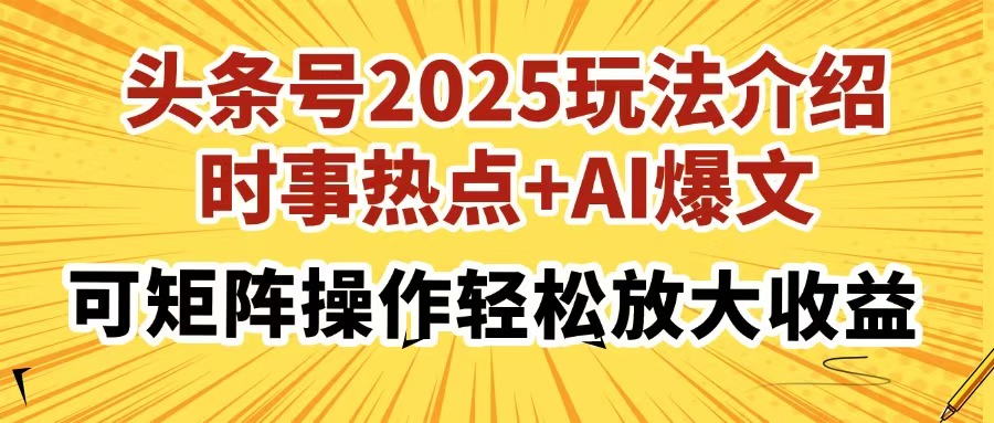 头条号2025玩法介绍，时事热点+AI爆文，可矩阵操作轻松放大收益-青虫资源网