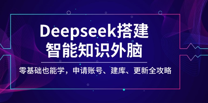Deepseek搭建智能知识外脑，零基础也能学，申请账号、建库、更新全攻略-青虫资源网