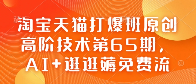 淘宝天猫打爆班原创高阶技术第65期，AI+逛逛薅免费流-快名资源网