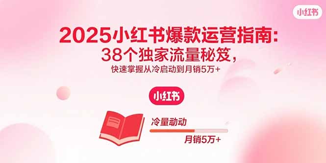 2025小红书爆款运营指南：38个独家流量秘笈，快速掌握从冷启动到月销5万+-快名资源网