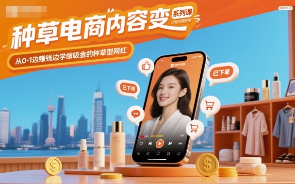 种草电商内容变现系列课，从0-1边賺钱边学做吸金的种草型网红-快名资源网