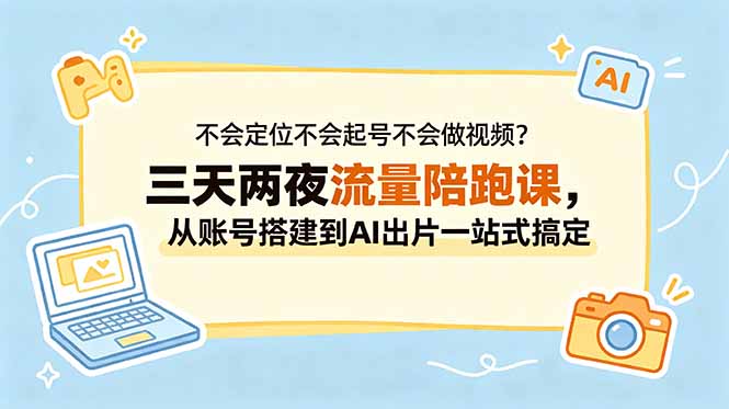 不会定位不会起号不会做视频？三天两夜流量陪跑课，从账号搭建到AI出片一站式搞定-快名资源网