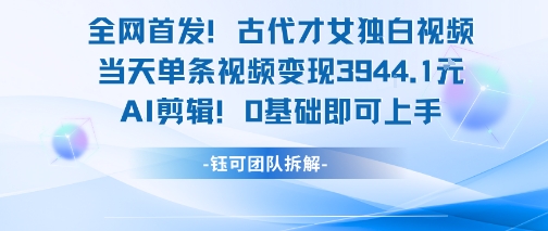 全网首发！古代才女独白视频，当天单条视频变现1k，AI剪辑0基础即可上手-快名资源网
