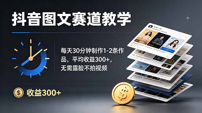 抖音图文赛道教学：每天30分钟制作1-2条作品，平均收益300+，无需露脸不拍视频-青虫资源网