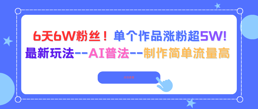 6天6W粉丝！单个作品涨粉超5W!最新玩法--AI普法--制作简单流量高-快名资源网