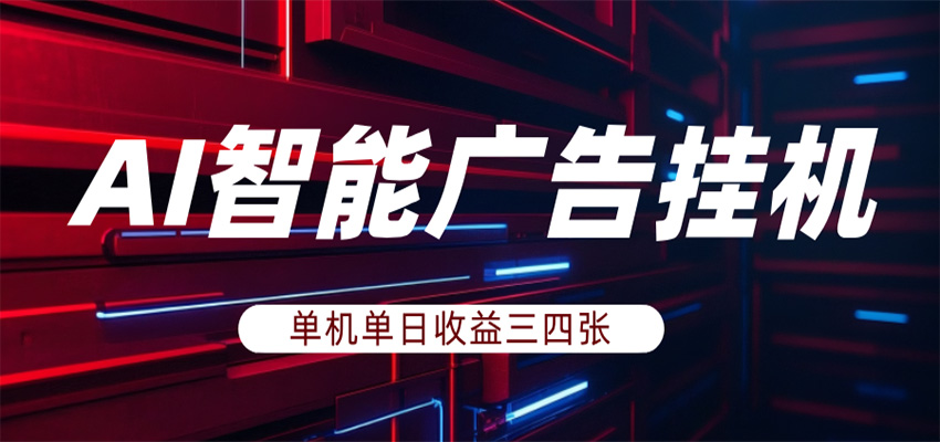 AI智能广告挂机，单机日入三四张，无需人工值守，可矩阵放大操作-快名资源网