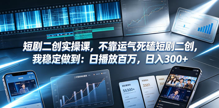 短剧二创实操课，不靠运气死磕短剧二创，我稳定做到：日播放百万，日入300+-青虫资源网