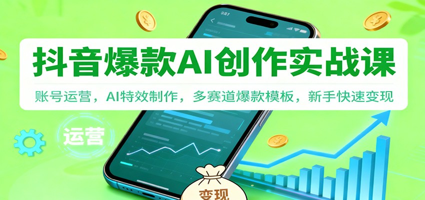 抖音AI爆款创作实战课：账号运营，AI特效制作，多赛道爆款模板，新手快速变现-青虫资源网
