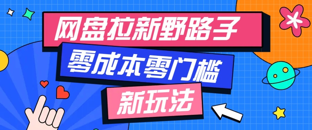 网盘拉新野路子玩法，零成本零门槛多种变现方式，轻松月入万元【保姆级教程】-快名资源网