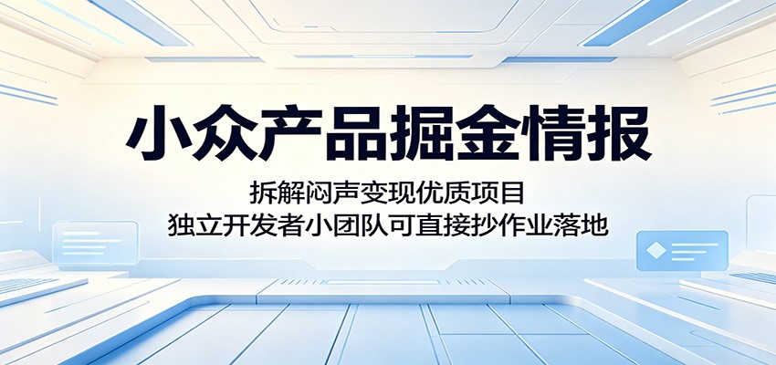小众产品掘金情报：拆解闷声变现优质项目，独立开发者小团队可直接抄作业落地-快名资源网