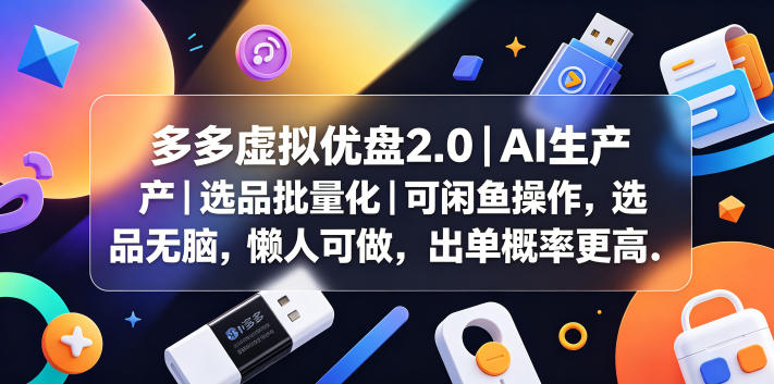 多多虚拟优盘2.0丨AI生产丨选品批量化丨可闲鱼操作，选品无脑，懒人可做，出单概率更高-青虫资源网