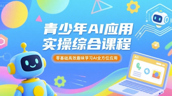 青少年AI应用实操综合课程，零基础高效趣味学习AI全方位应用-快名资源网