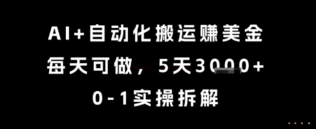 AI+自动化搬运挣美金，每天可做，5天3k+，0-1实操拆解【揭秘】-快名资源网