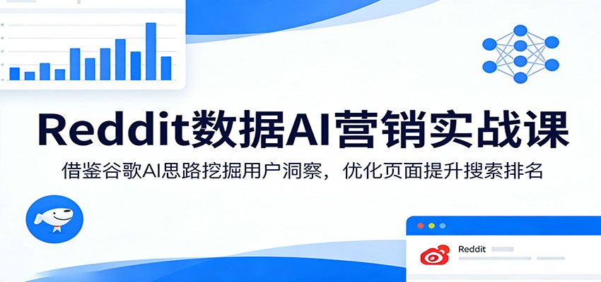 Reddit数据AI营销实战课：借鉴谷歌AI思路挖掘用户洞察，优化页面提升搜索排名-快名资源网
