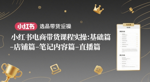 小红书电商带货课程实操：基础篇-选品篇-店铺篇-笔记内容篇-直播篇-快名资源网