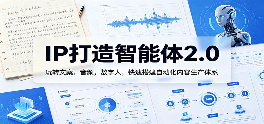 IP打造智能体2.0：玩转文案，音频，数字人，快速搭建自动化内容生产体系-青虫资源网