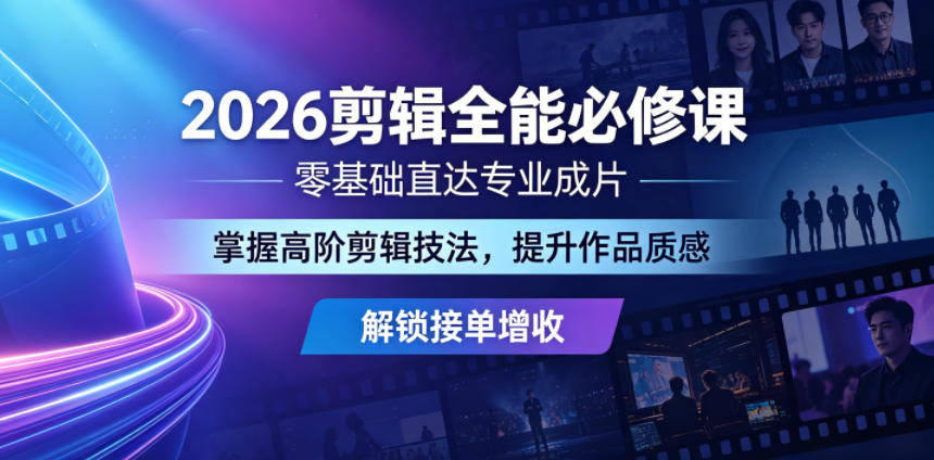 2026剪辑全能必修课，零基础直达专业成片，掌握高阶剪辑技法，提升作品质感解锁接单增收-快名资源网