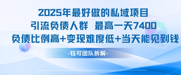 2025年最好做的私域项目，引流负债人群，最高一天变现7.4k，人群占比高，变现难度低，当天就能见到钱-快名资源网