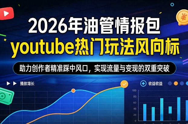2026年油管情报包，youtube热门玩法风向标，助力创作者精准踩中风口，实现流量与变现的双重突破-快名资源网