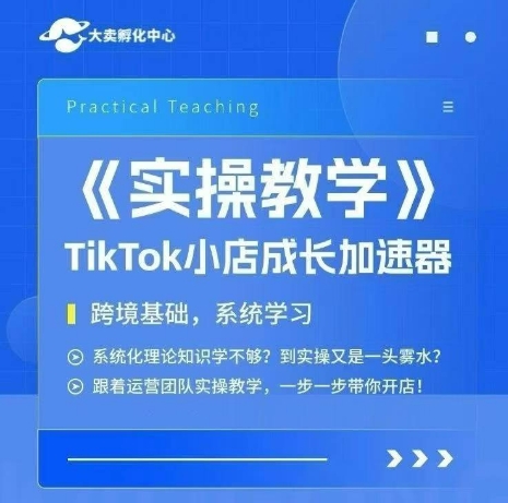 大卖家孵化中心TikTok实操课，TikTok小店成长加速器，跨境基础系统学习，一步一步带你开店-快名资源网