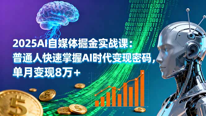 2025AI自媒体掘金实战课：普通人快速掌握AI时代变现密码，单月变现8万+-青虫资源网