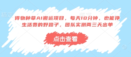 得物种草AI搬运项目，每天10分钟，也能挣生活费的野路子，团队实测两三天出单-快名资源网