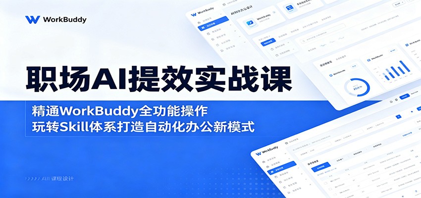 职场AI提效实战课：精通WorkBuddy全功能操作，玩转Skill体系打造自动化办公新模式-快名资源网