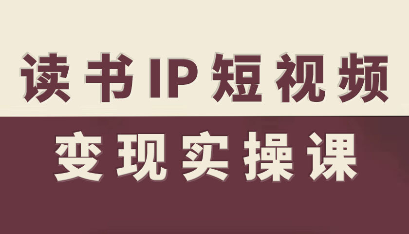 读书IP短视频变现实操课，读书IP赛道变现指南-快名资源网