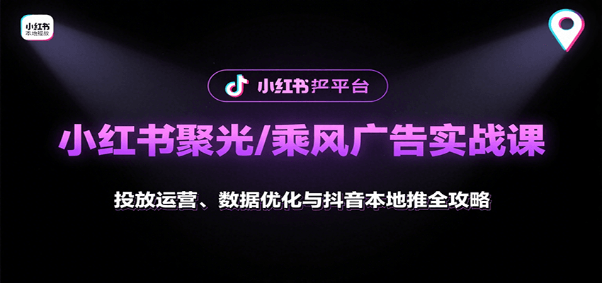 小红书聚光/乘风广告实战课：投放运营、数据优化与抖音本地推全攻略-快名资源网