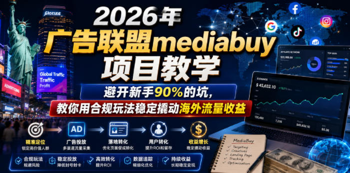 2026年老董賺美刀广告联盟mediabuy项目教学，避开新手90%的坑，教你用合规玩法稳定撬动海外流量收益-快名资源网