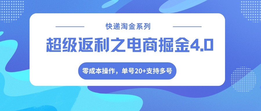快递淘金系列；超级返利之电商掘金4.0，零成本操作，单号20+支持多号-快名资源网