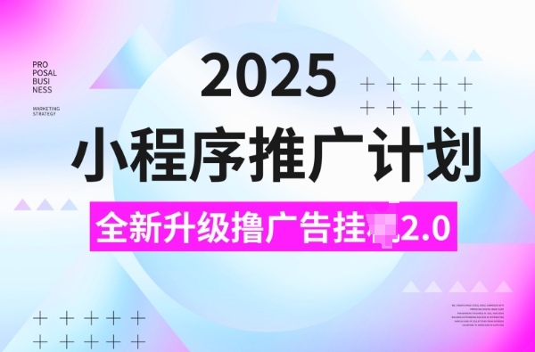2025小程序推广计划，撸广告挂JI3.0玩法，日均5张【揭秘】-快名资源网