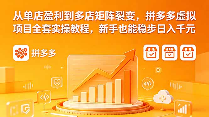 从单店盈利到多店矩阵裂变，拼多多虚拟项目全套实操教程，新手也能稳步日入千元-快名资源网