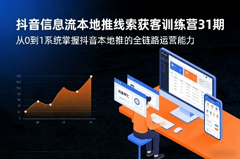 抖音信息流本地推线索获客训练营31期，从0到1系统掌握抖音本地推的全链路运营能力(更新0421)-快名资源网
